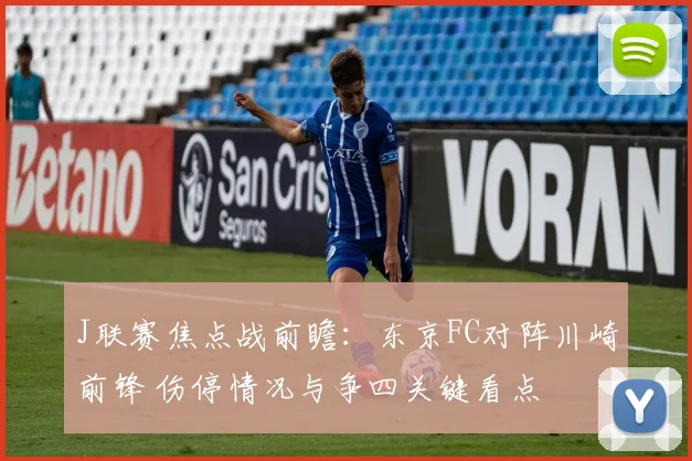 J联赛焦点战前瞻：东京FC对阵川崎前锋 伤停情况与争四关键看点