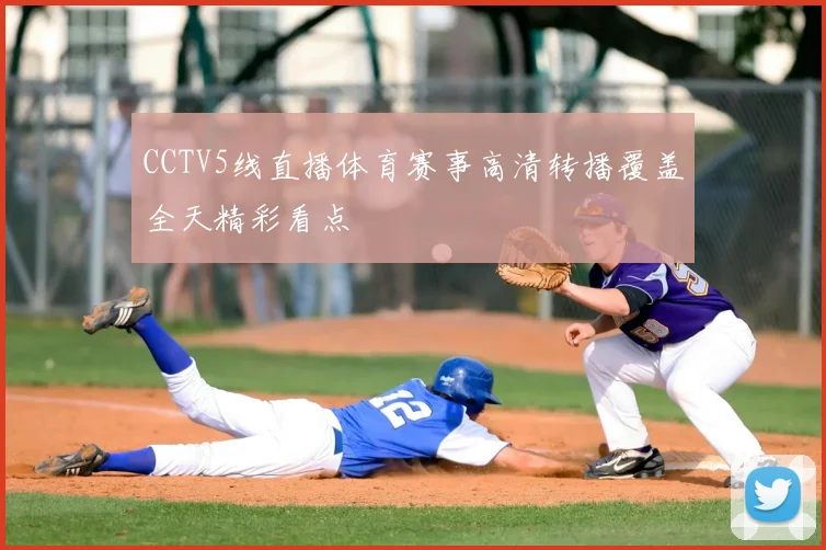 CCTV5线直播体育赛事高清转播覆盖全天精彩看点