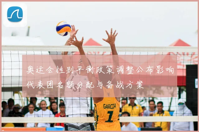 奥运会性别平衡政策调整公布影响代表团名额分配与备战方案