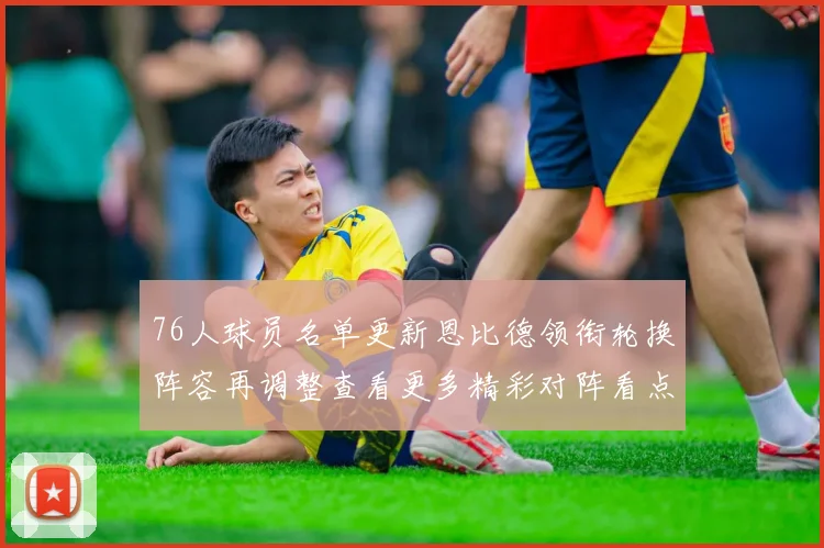 76人球员名单更新恩比德领衔轮换阵容再调整查看更多精彩对阵看点
