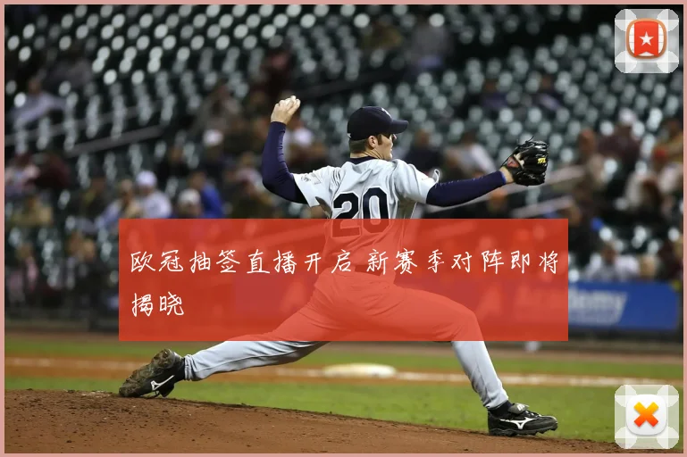 欧冠抽签直播开启 新赛季对阵即将揭晓